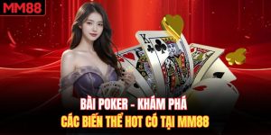 Bài Poker - Khám Phá Các Biến Thể Hot Có Tại MM88