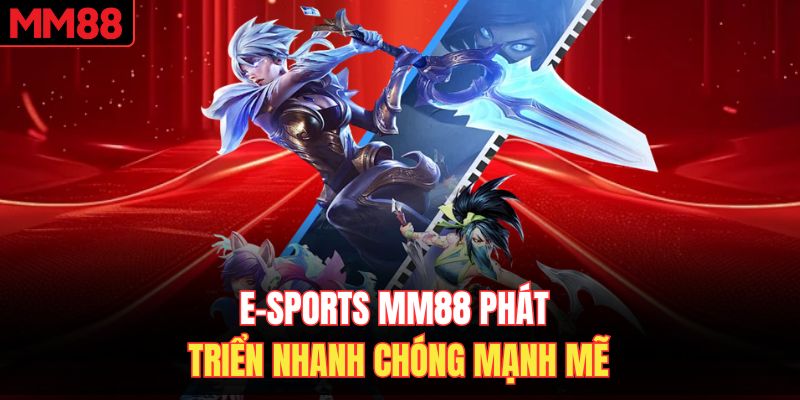 E-sports MM88 phát triển nhanh chóng mạnh mẽ