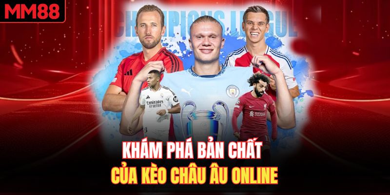 Khám phá bản chất của kèo Châu Âu online