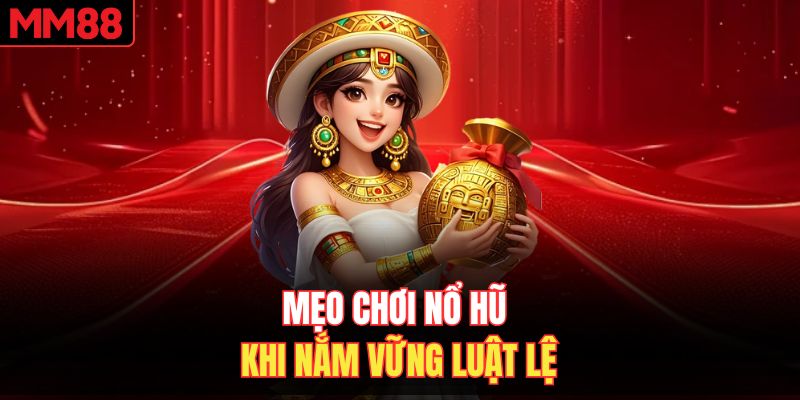 Mẹo chơi nổ hũ khi nắm vững luật lệ