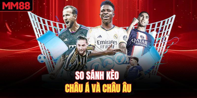 So sánh kèo Châu Á và Châu Âu